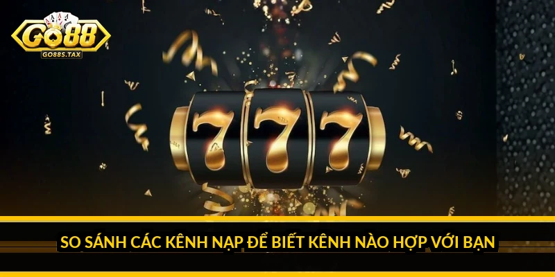Nạp Tiền Go88: Chọn Đúng Phương Thức Để Tiền Vào Ngay Lần Đầu So Sánh Các Kênh Nạp Để Biết Kênh Nào Hợp Với Bạn
